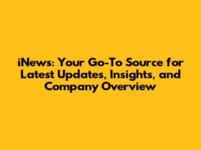 iNews: Your Go-To Source for Latest Updates, Insights, and Company Overview