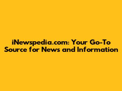 iNewspedia.com: Your Go-To Source for News and Information