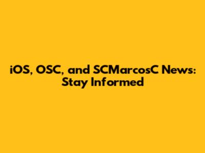 iOS, OSC, and SCMarcosC News: Stay Informed
