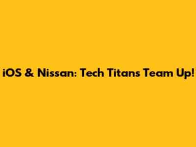 iOS & Nissan: Tech Titans Team Up!
