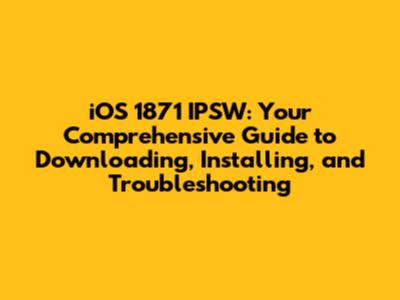 iOS 1871 IPSW: Your Comprehensive Guide to Downloading, Installing, and Troubleshooting