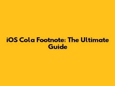 iOS Cola Footnote: The Ultimate Guide