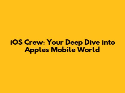 iOS Crew: Your Deep Dive into Apple's Mobile World