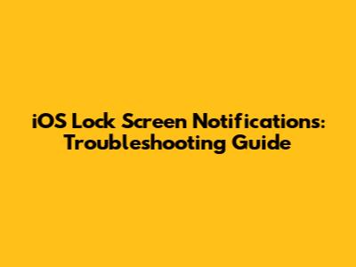 iOS Lock Screen Notifications: Troubleshooting Guide