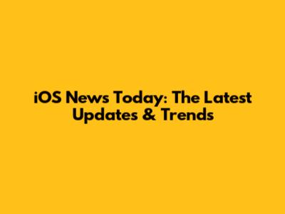 iOS News Today: The Latest Updates & Trends