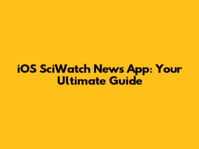 iOS SciWatch News App: Your Ultimate Guide
