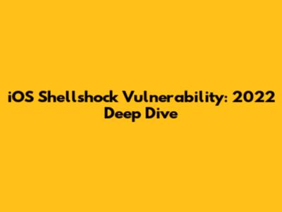 iOS Shellshock Vulnerability: 2022 Deep Dive