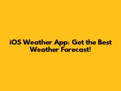 iOS Weather App: Get the Best Weather Forecast!