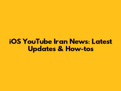 iOS YouTube Iran News: Latest Updates & How-tos