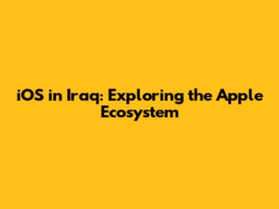 iOS in Iraq: Exploring the Apple Ecosystem