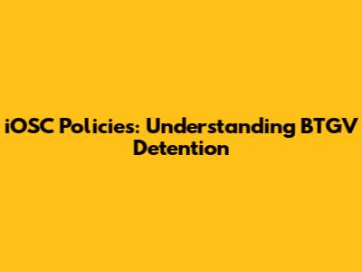 iOSC Policies: Understanding BTGV Detention