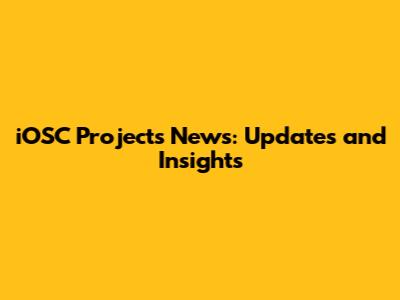 iOSC Projects News: Updates and Insights