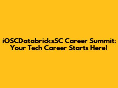 iOSCDatabricksSC Career Summit: Your Tech Career Starts Here!
