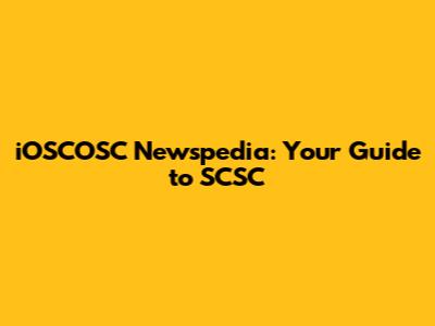 iOSCOSC Newspedia: Your Guide to SCSC