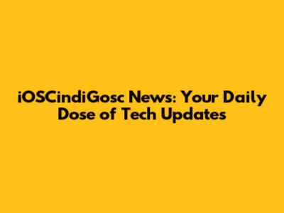 iOSCindiGosc News: Your Daily Dose of Tech Updates
