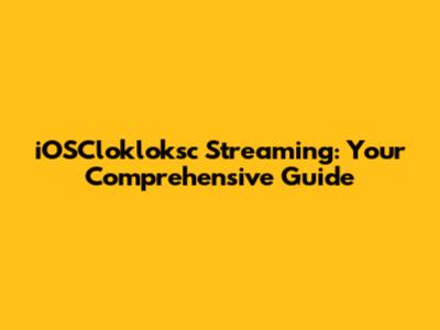 iOSClokloksc Streaming: Your Comprehensive Guide