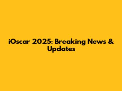 iOscar 2025: Breaking News & Updates