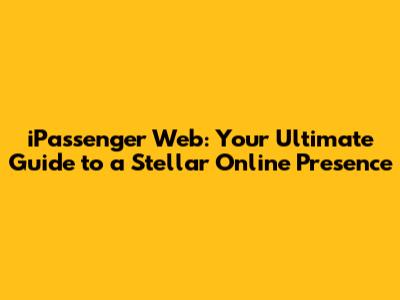 iPassenger Web: Your Ultimate Guide to a Stellar Online Presence