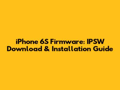 iPhone 6S Firmware: IPSW Download & Installation Guide