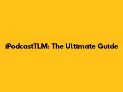 iPodcastTLM: The Ultimate Guide