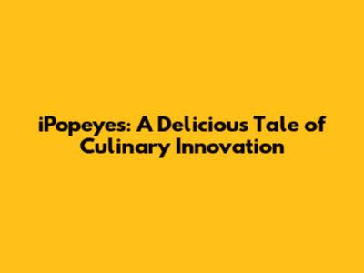 iPopeyes: A Delicious Tale of Culinary Innovation