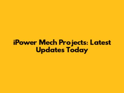 iPower Mech Projects: Latest Updates Today