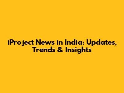 iProject News in India: Updates, Trends & Insights
