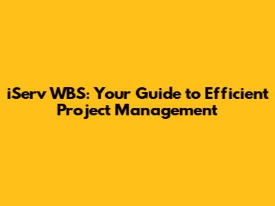 iServ WBS: Your Guide to Efficient Project Management