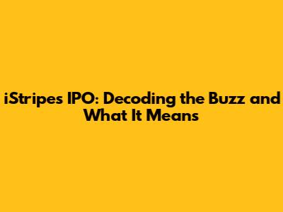 iStripes IPO: Decoding the Buzz and What It Means