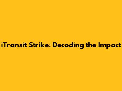 iTransit Strike: Decoding the Impact