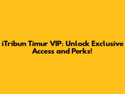 iTribun Timur VIP: Unlock Exclusive Access and Perks!