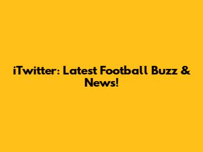 iTwitter: Latest Football Buzz & News!