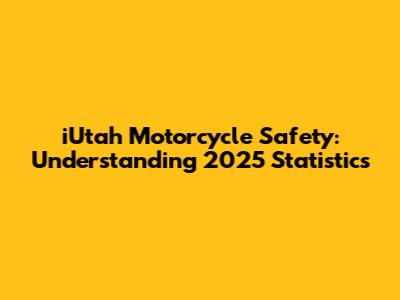 iUtah Motorcycle Safety: Understanding 2025 Statistics