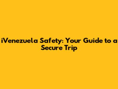 iVenezuela Safety: Your Guide to a Secure Trip