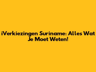 iVerkiezingen Suriname: Alles Wat Je Moet Weten!