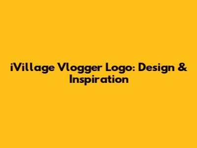 iVillage Vlogger Logo: Design & Inspiration