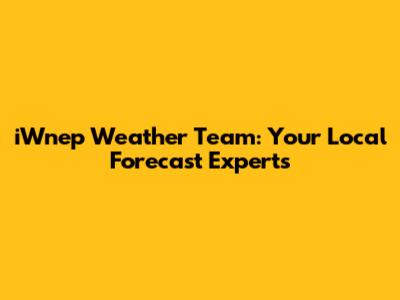 iWnep Weather Team: Your Local Forecast Experts