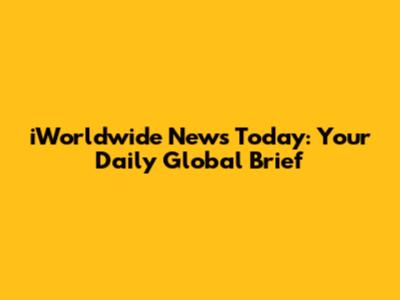 iWorldwide News Today: Your Daily Global Brief