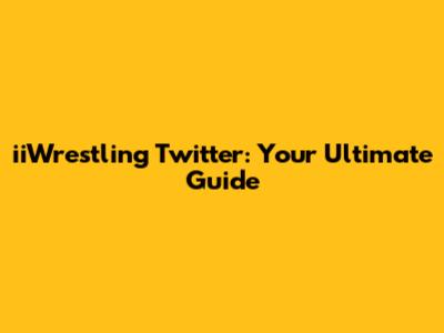 iiWrestling Twitter: Your Ultimate Guide