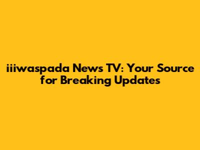 iiiwaspada News TV: Your Source for Breaking Updates