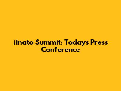 iinato Summit: Today's Press Conference