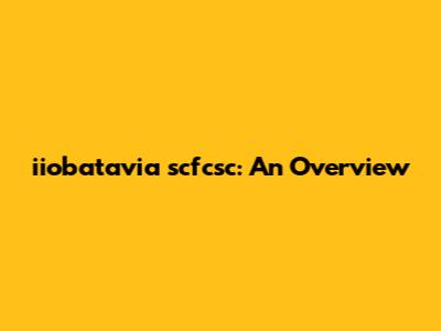 iiobatavia scfcsc: An Overview