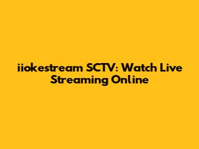 iiokestream SCTV: Watch Live Streaming Online