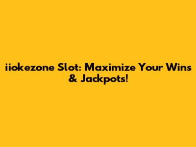 iiokezone Slot: Maximize Your Wins & Jackpots!