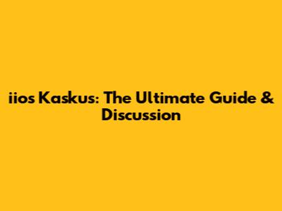 iios Kaskus: The Ultimate Guide & Discussion