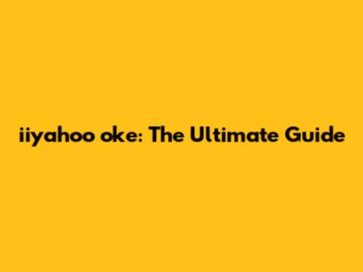 iiyahoo oke: The Ultimate Guide