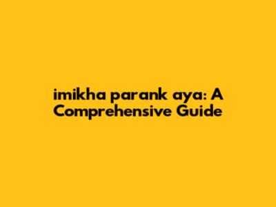 imikha parank aya: A Comprehensive Guide