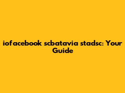 iofacebook scbatavia stadsc: Your Guide