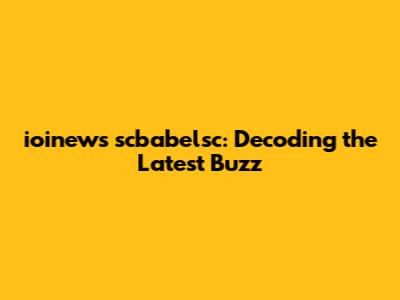 ioinews scbabelsc: Decoding the Latest Buzz