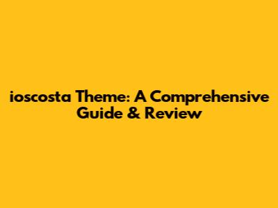ioscosta Theme: A Comprehensive Guide & Review